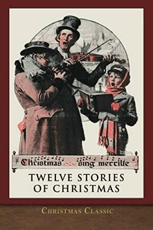 Christmas Classic: Twelve Stories of Christmas by O. Henry, Clement C. Moore, Mark Twain, Hans Christian Andersen