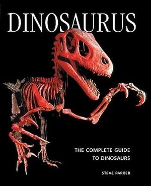 Dinosaurus: The Complete Guide to Dinosaurs by Steve Parker