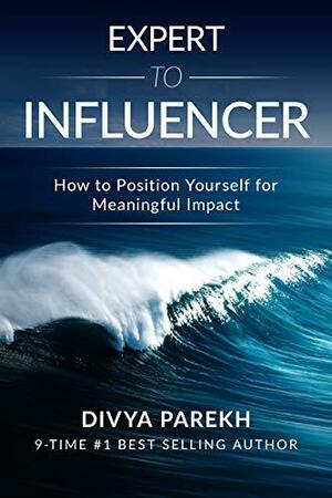 Expert To Influencer: How To Position Yourself For Meaningful Impact by Divya Parekh