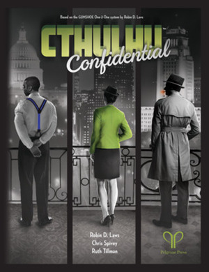 Cthulhu Confidential by Chris Spivey, Robin D. Laws, Ruth Tillman