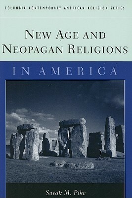 New Age and Neopagan Religions in America by Sarah M. Pike