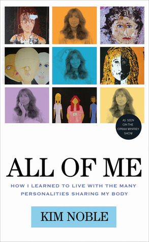 All of Me: How I Learned to Live with the Many Personalities Sharing My Body by Kim Noble