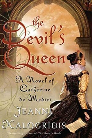 The Devil's Queen: A Novel of Catherine de Medici by Jeanne Kalogridis