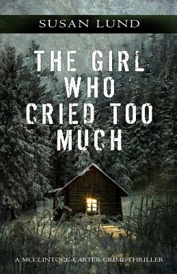 The Girl Who Cried Too Much: A McClintock-Carter Crime Thriller by Susan Lund