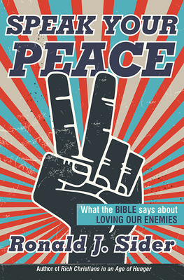 Speak Your Peace: What the Bible Says about Loving Our Enemies by Ronald J. Sider