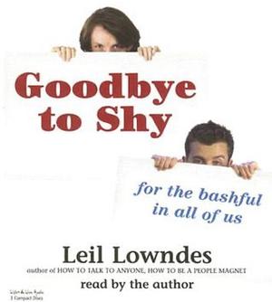 Goodbye to Shy: For the Bashful in all of Us  by Leil Lowndes