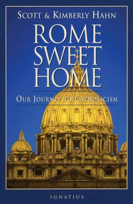 Rome Sweet Home: Our Journey to Catholicism by Scott Hahn, Kimberly Hahn