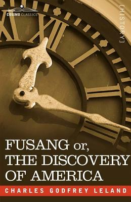 Fusang Or, the Discovery of America: By Chinese Buddhist Priests in the Fifth Century by Charles Godfrey Leland