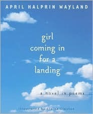 Girl Coming in for a Landing: A Novel in Poems by April Halprin Wayland