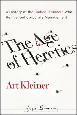 The Age of Heretics: A History of the Radical Thinkers Who Reinvented Corporate Management by Art Kleiner