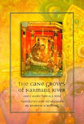 The Cane Groves of Narmada River: Erotic Poems from Old India by Andrew Schelling