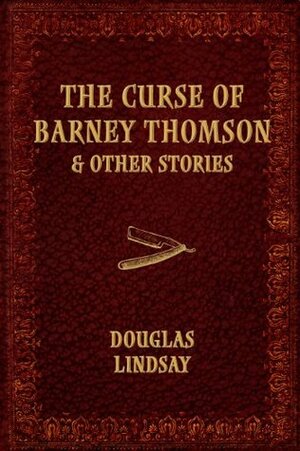 The Curse of Barney Thomson & Other Stories by Douglas Lindsay