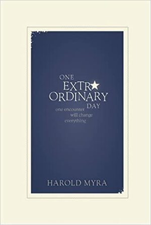 One Extraordinary Day: One Encounter Will Change Everything by Harold Myra