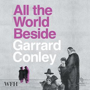 All the World Beside by Garrard Conley