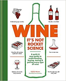 Wine it's not rocket science: A quick & easy guide to understanding, buying, tasting & pairing every type of wine by Ophélie Neiman