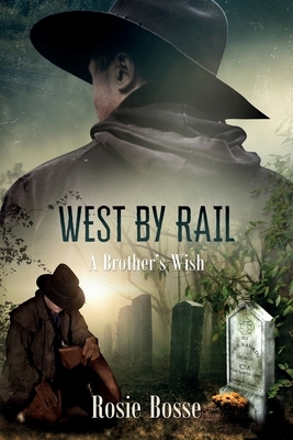 West By Rail: A Brother's Wish by Rosie Bosse