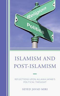 Islamism and Post-Islamism: Reflections upon Allama Jafari's Political Thought by Seyed Javad Miri