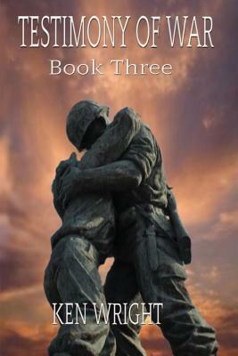 Testimony of War Book Three by Ken Wright