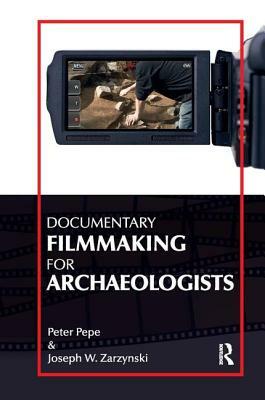 Documentary Filmmaking for Archaeologists by Joseph W. Zarzynski, Peter J. Pepe