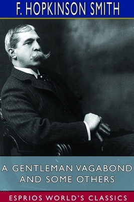 A Gentleman Vagabond and Some Others (Esprios Classics) by F. Hopkinson Smith