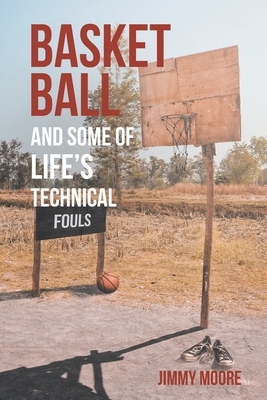 Basketball and Some of Life's Technical Fouls by Jimmy Moore