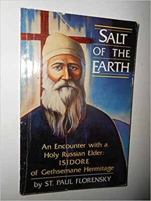 Salt of the Earth: A Narrative on the Life of ABBA Isido by Pavel Florensky