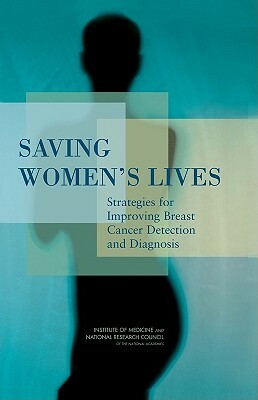 Saving Women's Lives: Strategies for Improving Breast Cancer Detection and Diagnosis by Institute of Medicine, Policy and Global Affairs, National Research Council