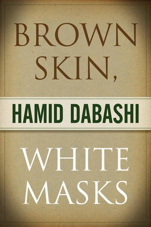 Brown Skin, White Masks by Hamid Dabashi