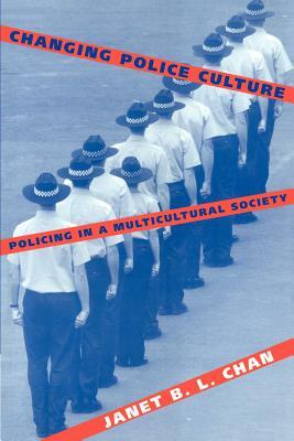 Changing Police Culture: Policing in a Multicultural Society by Janet B. L. Chan