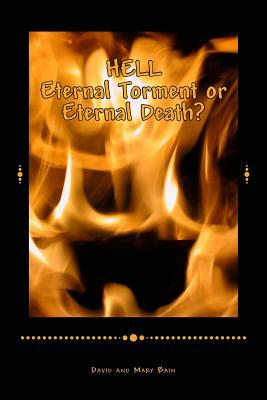 HELL Eternal Torment or Eternal Death? by David Bain, Mary Bain