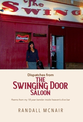 Dispatches from the Swinging Door Saloon: Poems from my 10-year bender inside heaven's dive bar by Randall McNair