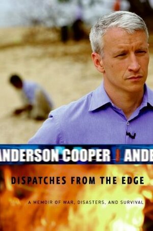 Dispatches From The Edge: A Memoir of War, Disasters, and Survival by Anderson Cooper