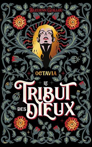 Le Tribut des Dieux - Octavia: Qu'ils renaissent de mes mensonges by Bleuenn Guillou, Bleuenn Guillou