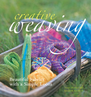 Creative Weaving: Beautiful Fabrics with a Simple Loom by Sarah Howard, Elisabeth Kendrick