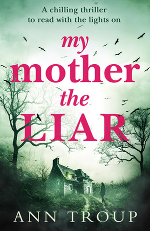 My Mother, The Liar: A chilling thriller to read with the lights on by Ann Troup