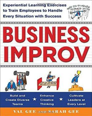 Business Improv: Experiential Learning Exercises to Train Employees to Handle Every Situation with Success by Sarah Gee, Val Gee