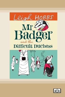 Mr Badger and the Difficult Duchess by Leigh Hobbs