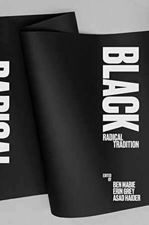 Black Radical Tradition: A Reader by Ben Mabie, Asad Haider, Erin Grey