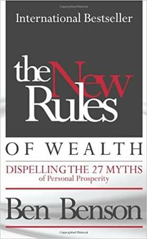 The New Rules Of Wealth: Dispelling The 27 Myths Of Personal Prosperity by Ben Benson