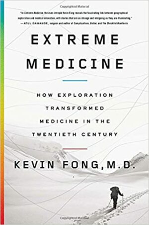 Extreme Medicine: How Exploration Transformed Medicine in the Twentieth Century by Kevin Fong