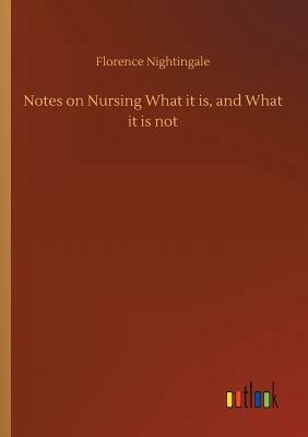 Notes on Nursing What It Is, and What It Is Not by Florence Nightingale