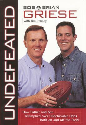 Undefeated: How Father and Son Triumphed Over Unbelievable Odds Both on and Off the Field by Brian Griese, Bob Griese