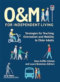 O&amp;M for Independent Living: Strategies for Teaching Orientation and Mobility to Older Adults by Nora Griffin-Shirley, Laura Bozeman