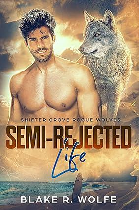 Semi-Rejected Life by Blake R. Wolfe