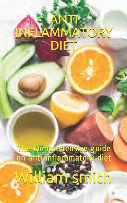 Anti Inflammatory Diet: The comprehensive guide on anti inflammatory diet by William Smith