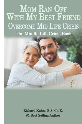 Mom Ran Off With My Best Friend: The Mid Life Crisis Handbook by Jonquelyne Kalmbach, Richard Kuhns