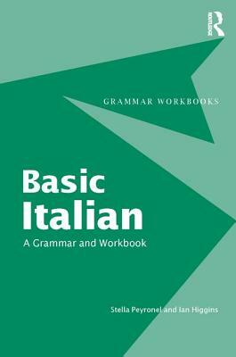 Basic Italian: A Grammar and Workbook by Ian Higgins, Stella Peyronnel