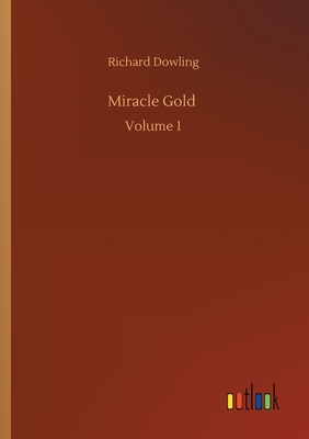 Miracle Gold: Volume 1 by Richard Dowling