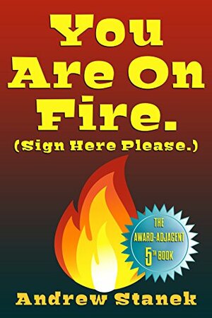 You Are On Fire (Sign Here Please) by Andrew Stanek