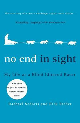 No End in Sight: My Life as a Blind Iditarod Racer by Rick Steber, Rachael Scdoris